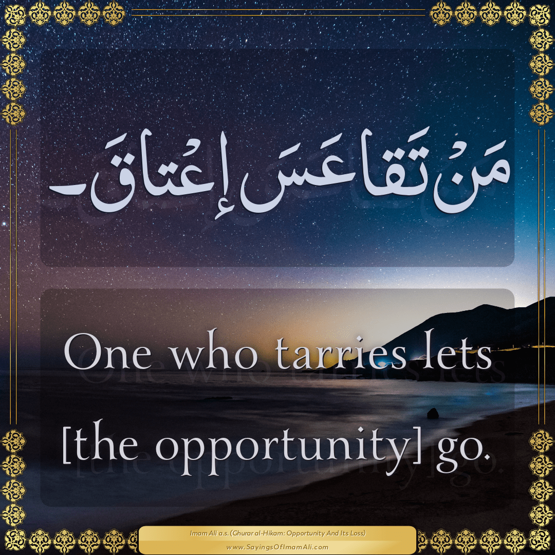 One who tarries lets [the opportunity] go.